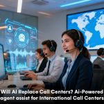 Will AI replace call centers AI-powered agent assist international call centers